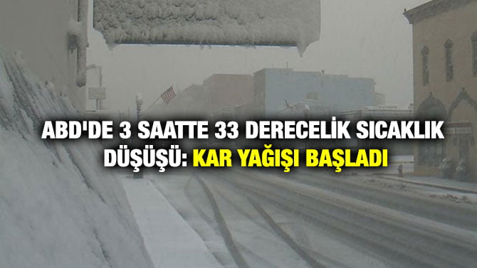 ABD’DE 3 SAATTE 33 DERECELİK SICAKLIK DÜŞÜŞÜ: KAR YAĞIŞI BAŞLADI