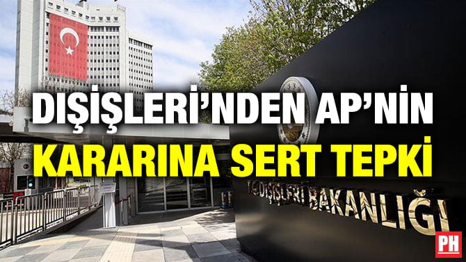 DIŞİŞLERİ’NDEN AP’NİN KARARINA SERT TEPKİ