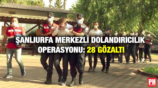 ŞANLIURFA MERKEZLİ DOLANDIRICILIK OPERASYONU: 28 GÖZALTI