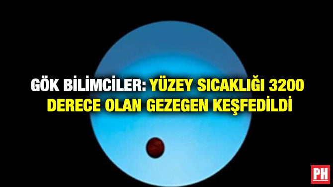 GÖK BİLİMCİLER: YÜZEY SICAKLIĞI 3200 DERECE OLAN GEZEGEN KEŞFEDİLDİ