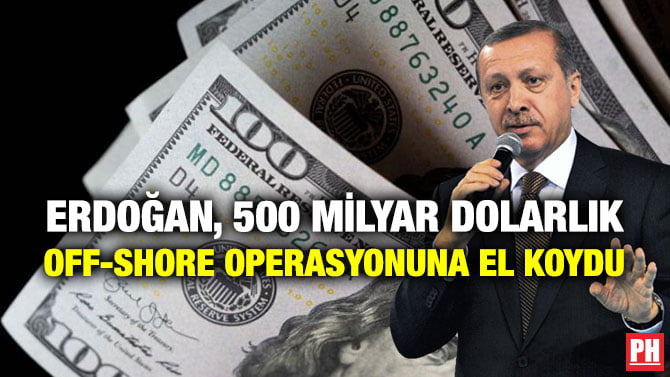 ERDOĞAN, 500 MİLYAR DOLARLIK OFF-SHORE OPERASYONUNA EL KOYDU