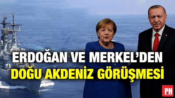ERDOĞAN VE MERKEL’DEN DOĞU AKDENİZ GÖRÜŞMESİ