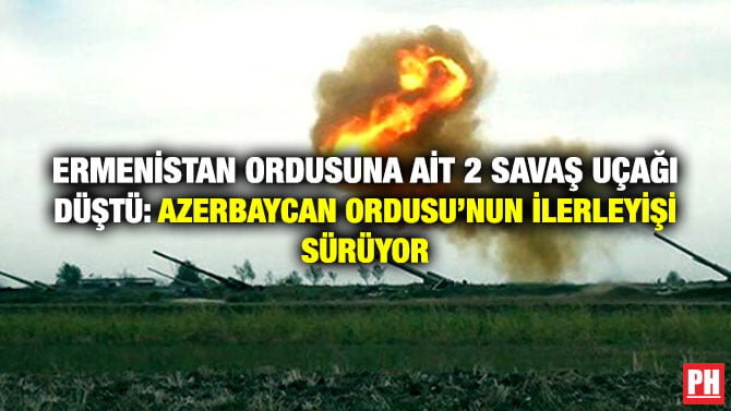 ERMENİSTAN ORDUSUNA AİT 2 SAVAŞ UÇAĞI DÜŞTÜ: AZERBAYCAN ORDUSU’NUN İLERLEYİŞİ SÜRÜYOR