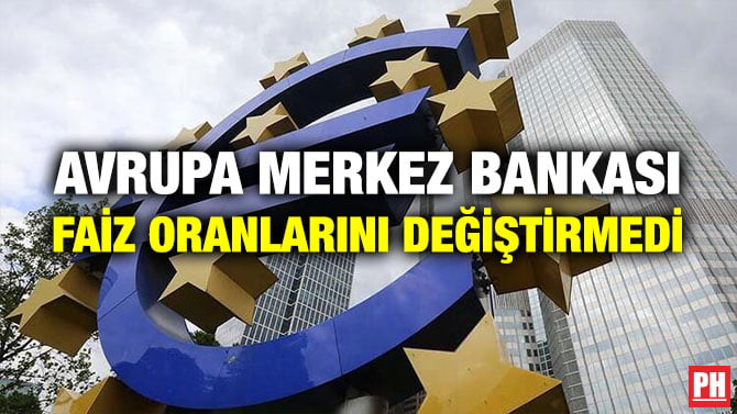 AVRUPA MERKEZ BANKASI FAİZ ORANLARINI DEĞİŞTİRMEDİ