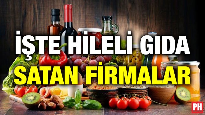 İŞTE HİLELİ GIDA SATAN FİRMALAR