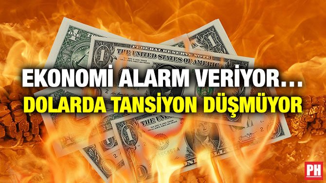 EKONOMİ ALARM VERİYOR… DOLARDA TANSİYON DÜŞMÜYOR