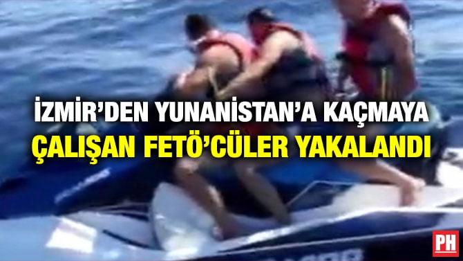 İZMİR’DEN YUNANİSTAN’A KAÇMAYA ÇALIŞAN FETÖ’CÜLER YAKALANDI