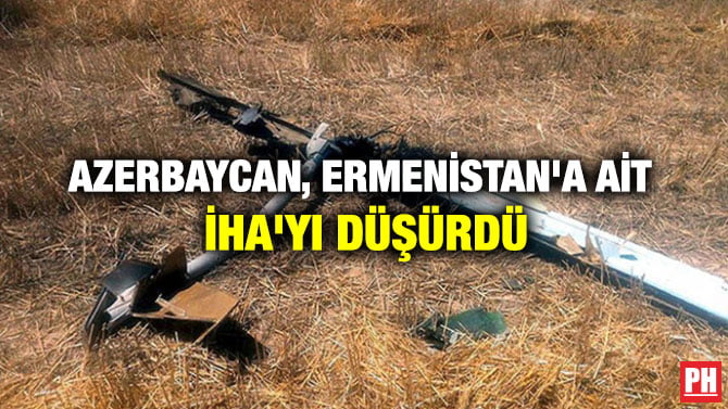 AZERBAYCAN, ERMENİSTAN’A AİT İHA’YI DÜŞÜRDÜ