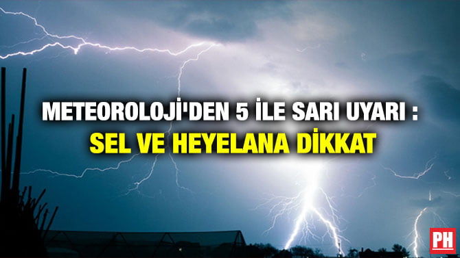 METEOROLOJİ’DEN 5 İLE SARI UYARI : SEL VE HEYELANA DİKKAT