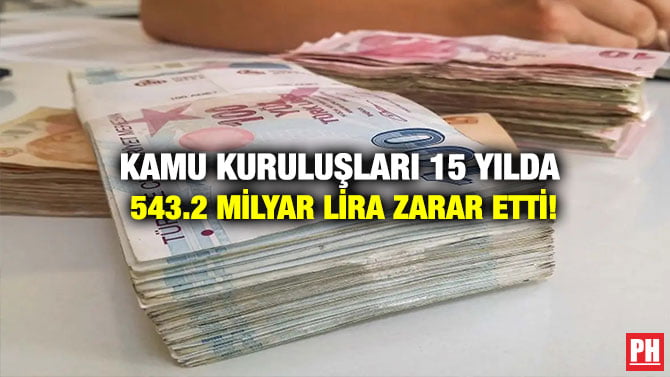 KAMU KURULUŞLARI 15 YILDA 543.2 MİLYAR LİRA ZARAR ETTİ!