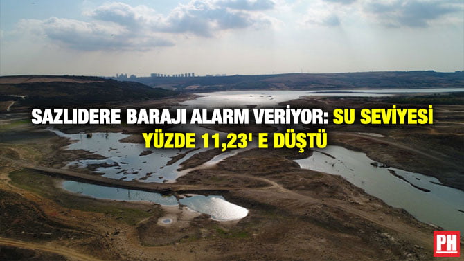 SAZLIDERE BARAJI ALARM VERİYOR: SU SEVİYESİ YÜZDE 11,23′ E DÜŞTÜ