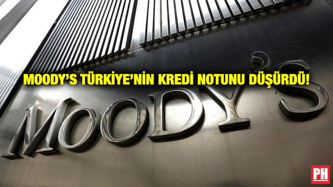MOODY’S TÜRKİYE’NİN KREDİ NOTUNU DÜŞÜRDÜ!