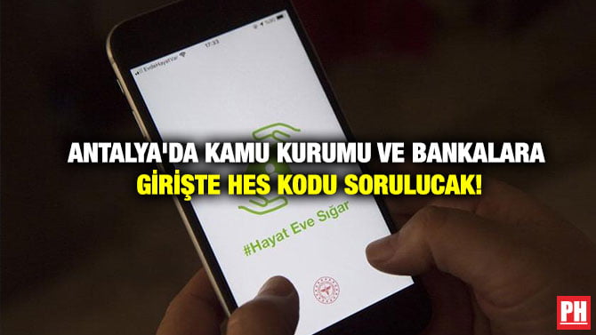 ANTALYA’DA KAMU KURUMU VE BANKALARA GİRİŞTE HES KODU SORULUCAK!