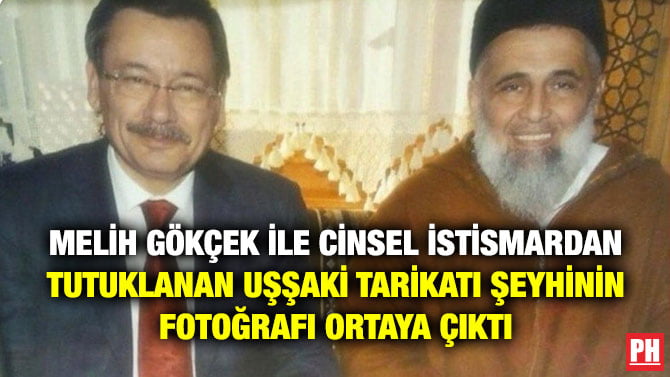 MELİH GÖKÇEK İLE CİNSEL İSTİSMARDAN TUTUKLANAN UŞŞAKİ TARİKATI ŞEYHİNİN FOTOĞRAFI ORTAYA ÇIKTI