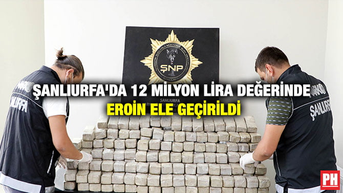 ŞANLIURFA’DA 12 MİLYON LİRA DEĞERİNDE EROİN ELE GEÇİRİLDİ