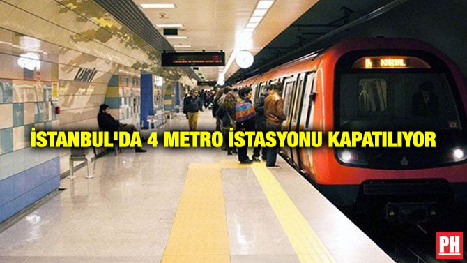İSTANBUL’DA 4 METRO İSTASYONU KAPATILIYOR