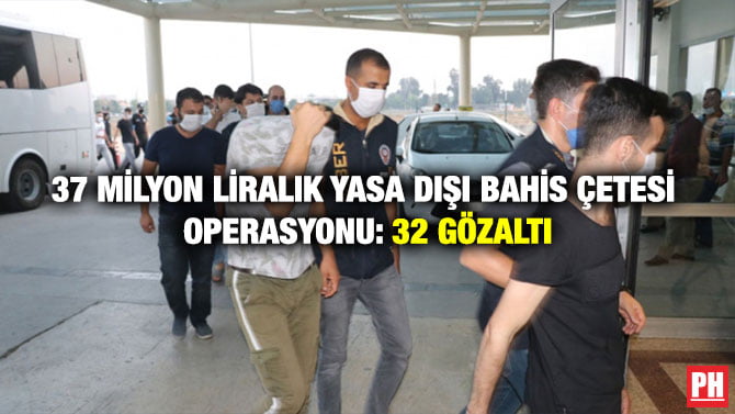 37 MİLYON LİRALIK YASA DIŞI BAHİS ÇETESİ OPERASYONU: 32 GÖZALTI