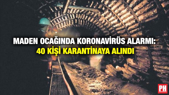 MADEN OCAĞINDA KORONAVİRÜS ALARMI: 40 KİŞİ KARANTİNAYA ALINDI