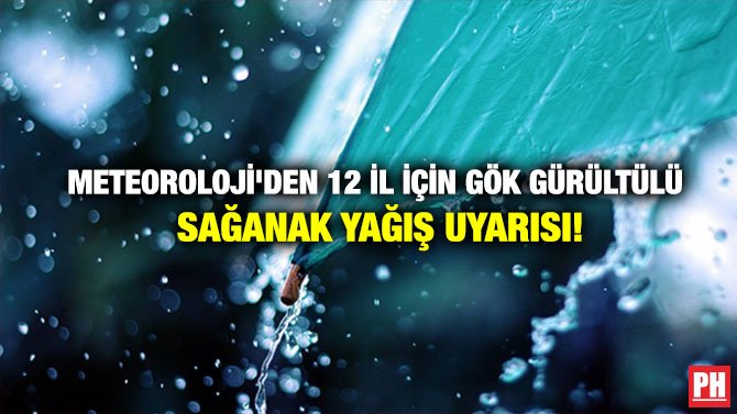 METEOROLOJİ’DEN 12 İL İÇİN GÖK GÜRÜLTÜLÜ SAĞANAK YAĞIŞ UYARISI!