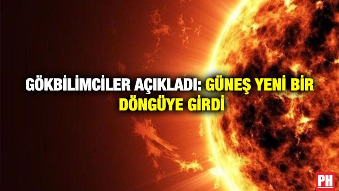 GÖKBİLİMCİLER AÇIKLADI: GÜNEŞ YENİ BİR DÖNGÜYE GİRDİ