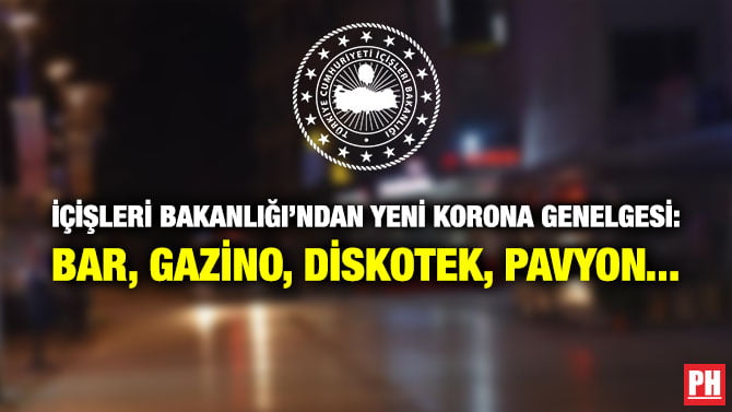 İÇİŞLERİ BAKANLIĞI’NDAN YENİ KORONA GENELGESİ: BAR, GAZİNO, DİSKOTEK, PAVYON…