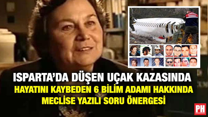 ISPARTA’DA DÜŞEN UÇAK KAZASINDA HAYATINI KAYBEDEN 6 BİLİM ADAMI HAKKINDA MECLİSE YAZILI SORU ÖNERGESİ