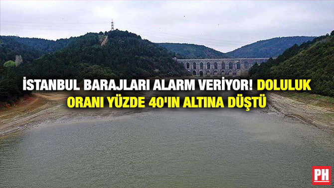 İSTANBUL BARAJLARI ALARM VERİYOR! DOLULUK ORANI YÜZDE 40’IN ALTINA DÜŞTÜ
