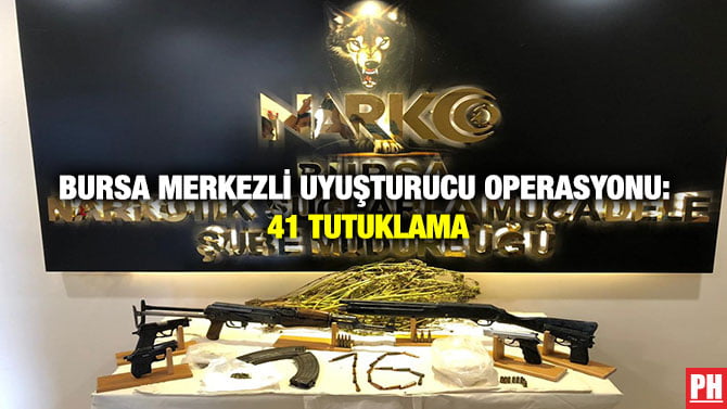 BURSA MERKEZLİ UYUŞTURUCU OPERASYONU: 41 TUTUKLAMA