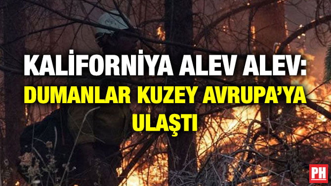 KALİFORNİYA ALEV ALEV: DUMANLAR KUZEY AVRUPA’YA ULAŞTI