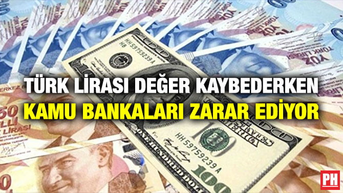 TÜRK LİRASI DEĞER KAYBEDERKEN KAMU BANKALARI ZARAR EDİYOR