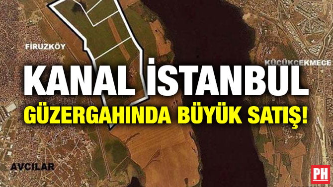 KANAL İSTANBUL GÜZERGAHINDA BÜYÜK SATIŞ!