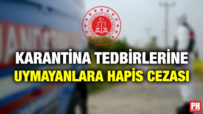 KARANTİNA TEDBİRLERİNE UYMAYANLARA HAPİS CEZASI