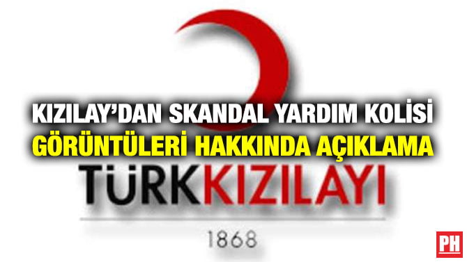 KIZILAY’DAN SKANDAL YARDIM KOLİSİ GÖRÜNTÜLERİ HAKKINDA AÇIKLAMA