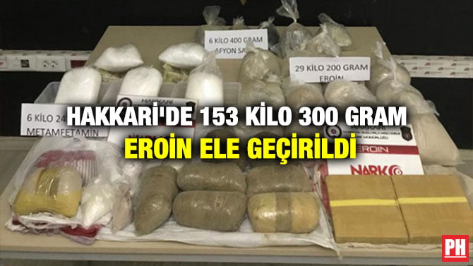 HAKKARİ’DE 153 KİLO 300 GRAM EROİN ELE GEÇİRİLDİ