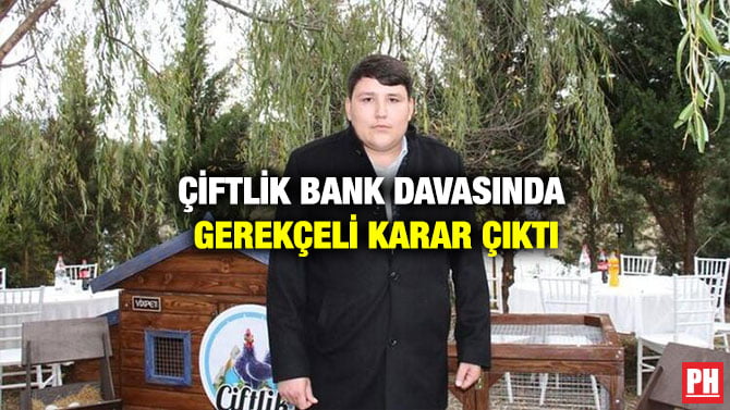 ÇİFTLİK BANK DAVASINDA GEREKÇELİ KARAR ÇIKTI