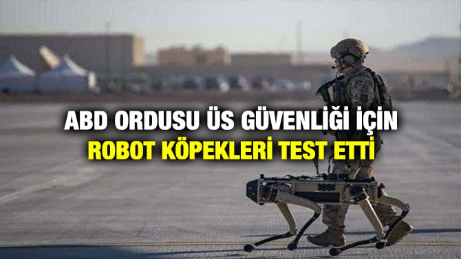ABD ORDUSU ÜS GÜVENLİĞİ İÇİN ROBOT KÖPEKLERİ TEST ETTİ