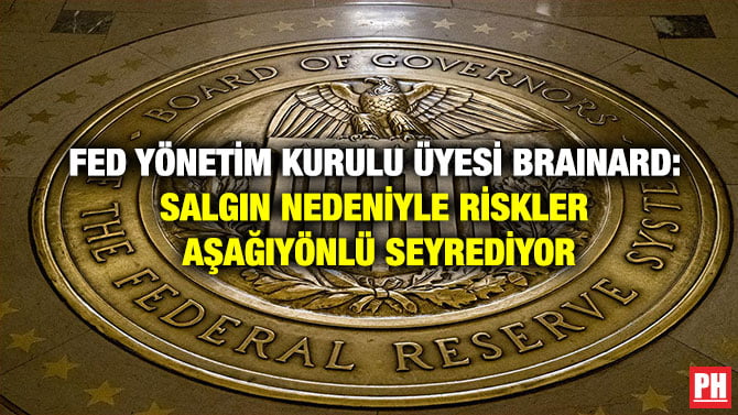 FED YÖNETİM KURULU ÜYESİ BRAINARD: SALGIN NEDENİYLE RİSKLER AŞAĞI YÖNLÜ SEYREDİYOR