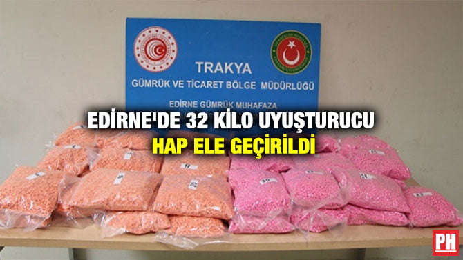 EDİRNE’DE 32 KİLO UYUŞTURUCU HAP ELE GEÇİRİLDİ