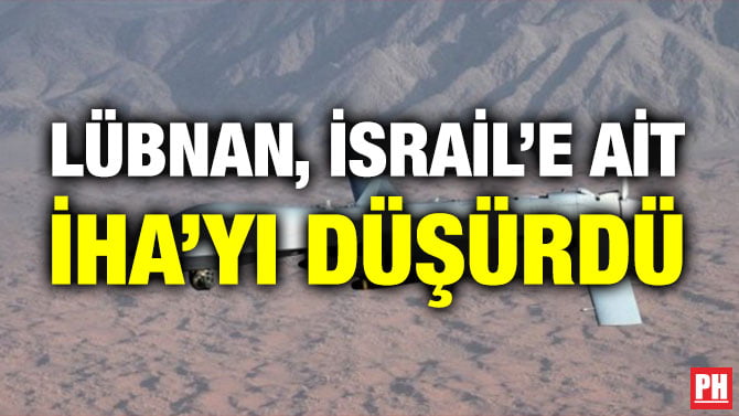 LÜBNAN, İSRAİL’E AİT İHA’YI DÜŞÜRDÜ