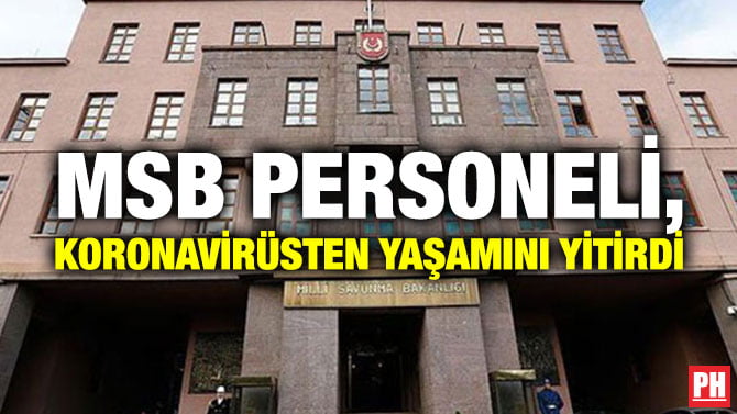 MSB PERSONELİ, KORONAVİRÜSTEN YAŞAMINI YİTİRDİ