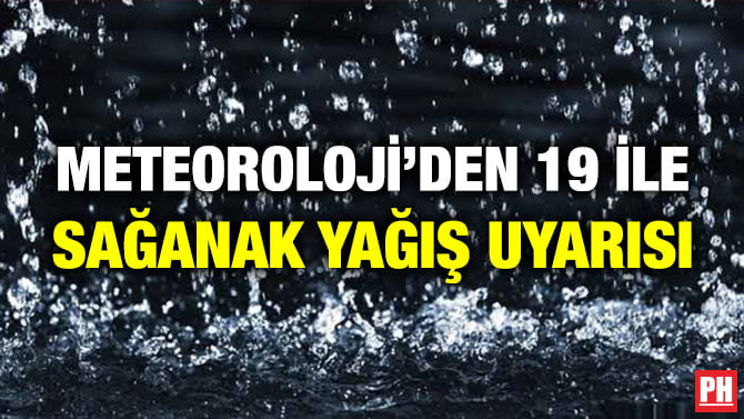 METEOROLOJİ’DEN 19 İLE SAĞANAK YAĞIŞ UYARISI