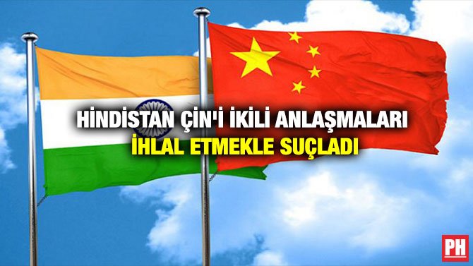 HİNDİSTAN ÇİN’İ İKİLİ ANLAŞMALARI İHLAL ETMEKLE SUÇLADI