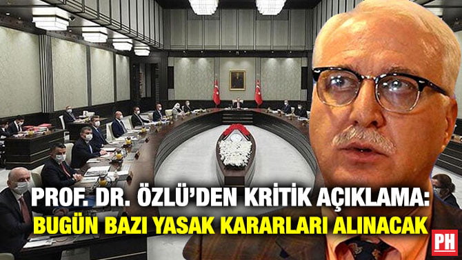 PROF. DR. ÖZLÜ’DEN KRİTİK AÇIKLAMA: BUGÜN BAZI YASAK KARARLARI ALINACAK