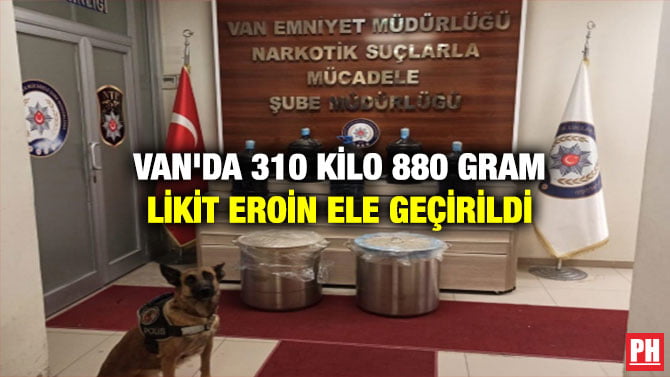 VAN’DA 310 KİLO 880 GRAM LİKİT EROİN ELE GEÇİRİLDİ
