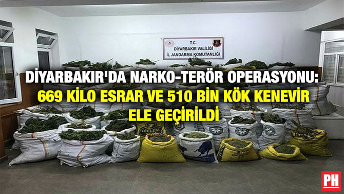 DİYARBAKIR’DA NARKO-TERÖR OPERASYONU: 669 KİLO ESRA VE 510 BİN KÖK KENEVİR ELE GEÇİRİLDİ
