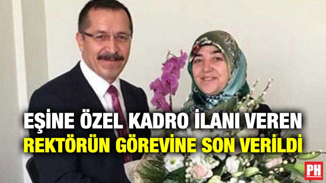 EŞİNE ÖZEL KADRO İLANI VEREN REKTÖRÜN GÖREVİNE SON VERİLDİ