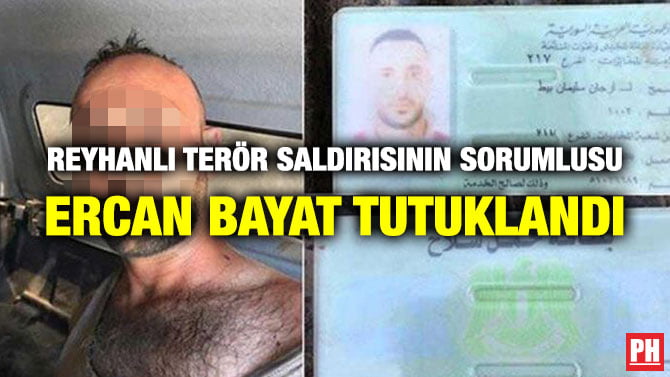 REYHANLI TERÖR SALDIRISININ SORUMLUSU ERCAN BAYAT TUTUKLANDI