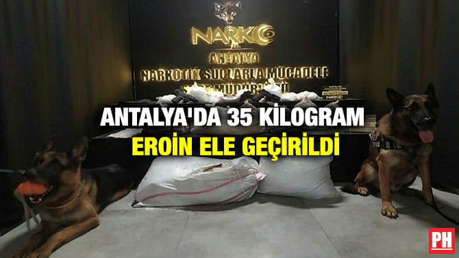 ANTALYA’DA 35 KİLOGRAM EROİN ELE GEÇİRİLDİ