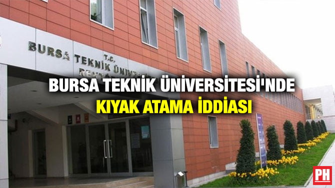 BURSA TEKNİK ÜNİVERSİTESİ’NDE KIYAK ATAMA İDDİASI