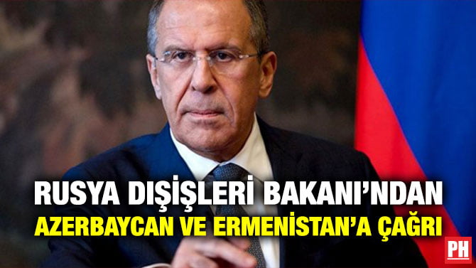 RUSYA DIŞİŞLERİ BAKANI’NDAN AZERBAYCAN VE ERMENİSTAN’A ÇAĞRI